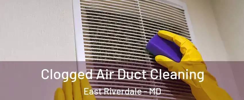  Clogged Air Duct Cleaning East Riverdale - MD