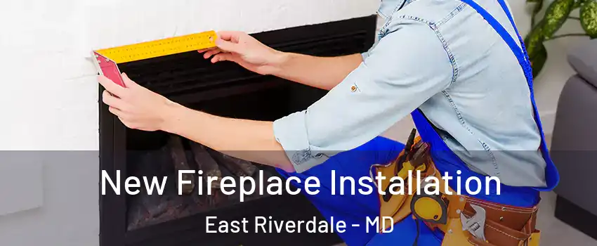  New Fireplace Installation East Riverdale - MD
