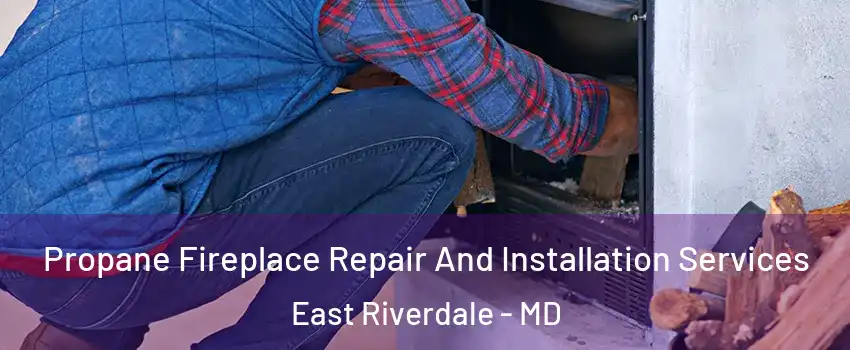  Propane Fireplace Repair And Installation Services East Riverdale - MD