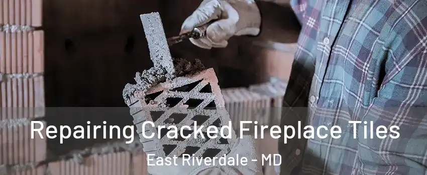 Repairing Cracked Fireplace Tiles East Riverdale - MD