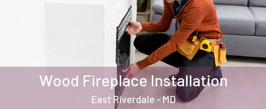  Wood Fireplace Installation East Riverdale - MD